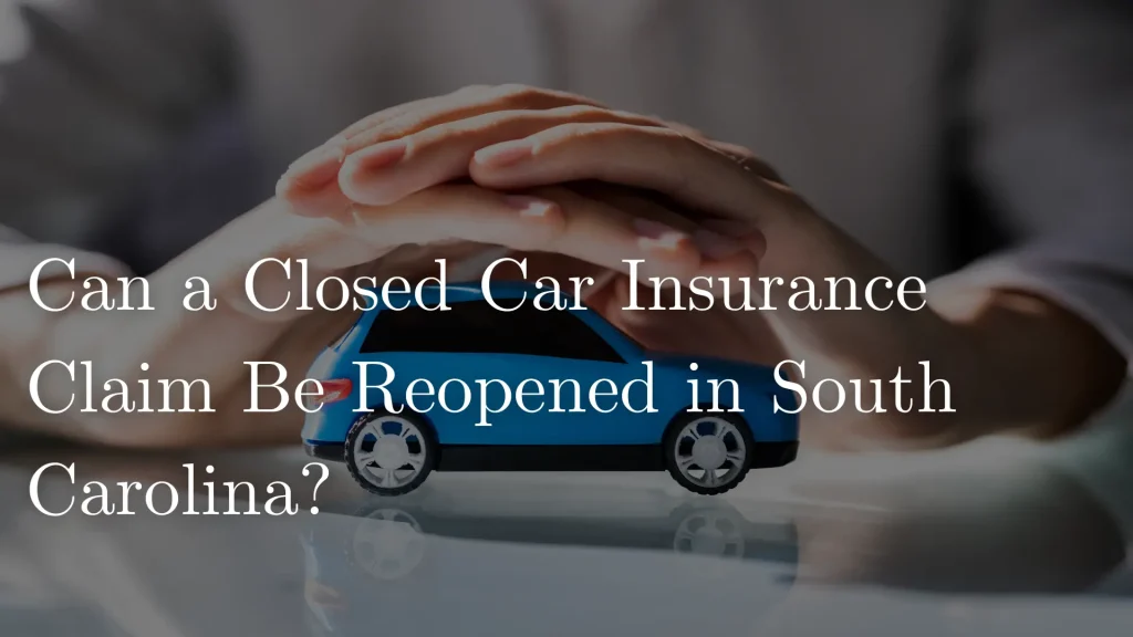 Can a Closed Car Insurance Claim Be Reopened in South Carolina_ Image